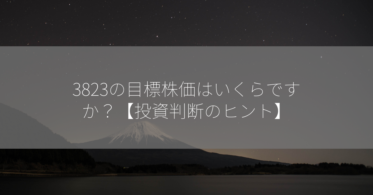 3823の目標株価はいくらですか？【投資判断のヒント】